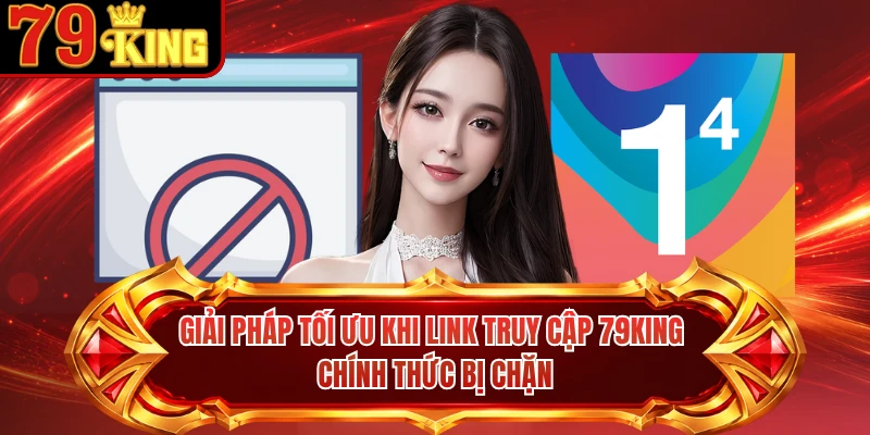 Giải pháp tối ưu khi link truy cập 79KING chính thức bị chặn