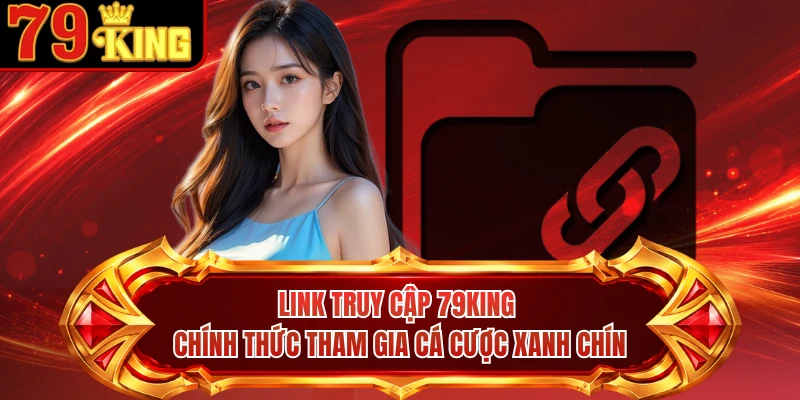 Link Truy Cập 79KING Chính Thức Tham Gia Cá Cược Xanh Chín